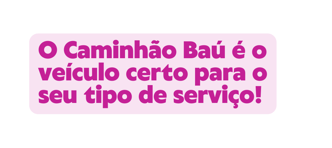 O Caminhão Baú é o veículo certo para o seu tipo de serviço